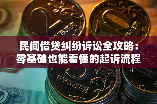 北京民间借贷纠纷诉讼全攻略:零基础也能看懂的起诉流程与证据整理指南 北京民间借贷纠纷诉讼全攻略:零基础也能看懂的起诉流程与证据整理指南