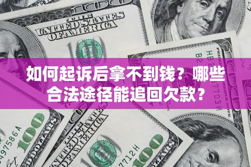北京如何起诉后拿不到钱？哪些合法途径能追回欠款？