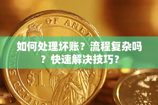 北京如何处理坏账？流程复杂吗？快速解决技巧？