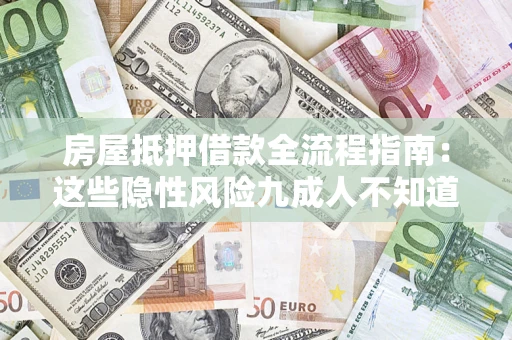 北京房屋抵押借款全流程指南：这些隐性风险九成人不知道