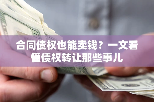 北京合同债权也能卖钱？一文看懂债权转让那些事儿