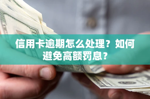 北京信用卡逾期怎么处理？如何避免高额罚息？