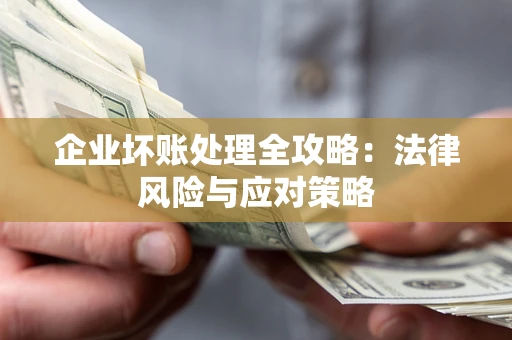 北京企业坏账处理全攻略：法律风险与应对策略