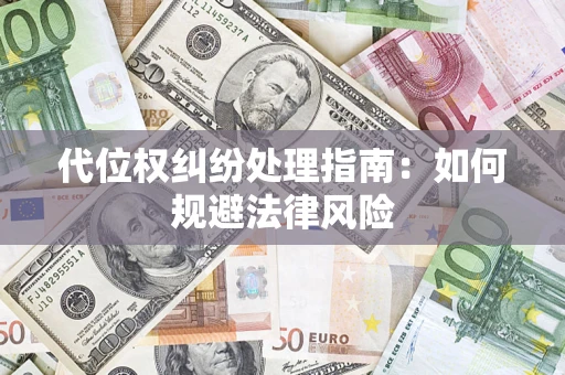 北京代位权纠纷处理指南:如何规避法律风险 北京代位权纠纷处理指南:如何规避法律风险