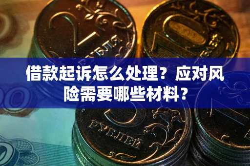 北京借款起诉怎么处理？应对风险需要哪些材料？