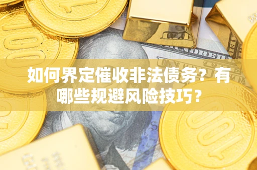 北京如何界定催收非法债务？有哪些规避风险技巧？