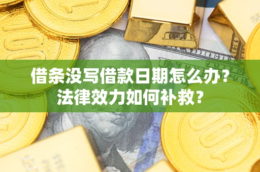 北京借条没写借款日期怎么办?法律效力如何补救? 北京借条没写借款日期怎么办?法律效力如何补救?
