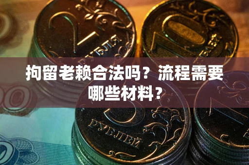 北京拘留老赖合法吗？流程需要哪些材料？