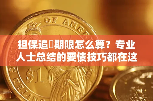 北京担保追償期限怎么算？专业人士总结的要债技巧都在这里了