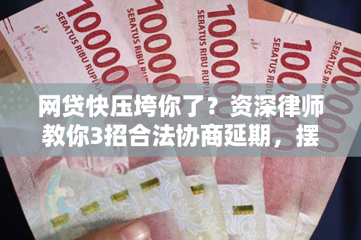 北京网贷快压垮你了？资深律师教你3招合法协商延期，摆脱暴力催收！