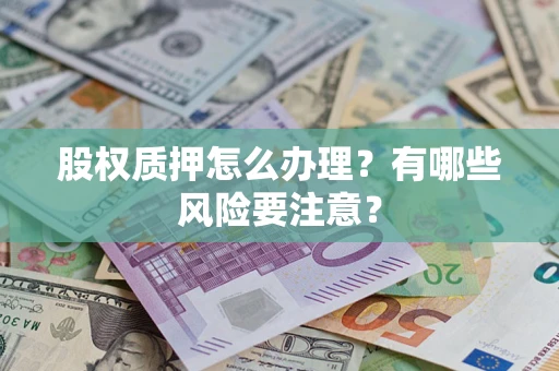 北京股权质押怎么办理？有哪些风险要注意？