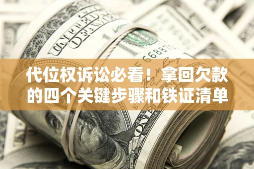 北京代位权诉讼必看!拿回欠款的四个关键步骤和铁证清单 北京代位权诉讼必看!拿回欠款的四个关键步骤和铁证清单