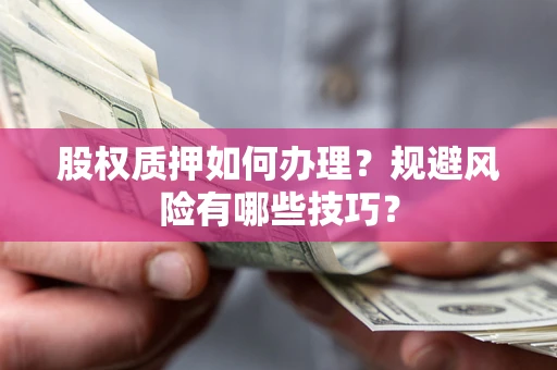 北京股权质押如何办理？规避风险有哪些技巧？