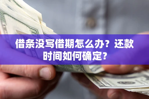 北京借条没写借期怎么办？还款时间如何确定？