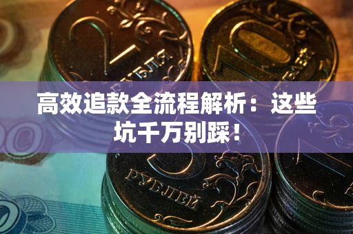 北京高效追款全流程解析：这些坑千万别踩！