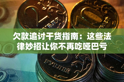 北京欠款追讨干货指南：这些法律妙招让你不再吃哑巴亏