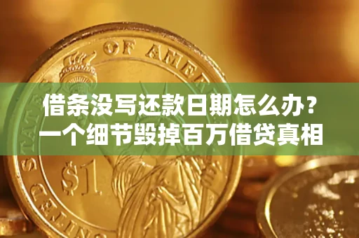 北京借条没写还款日期怎么办？一个细节毁掉百万借贷真相