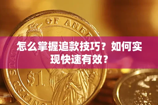 北京怎么掌握追款技巧？如何实现快速有效？
