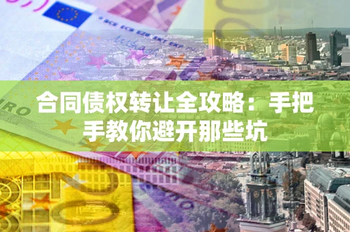 北京合同债权转让全攻略：手把手教你避开那些坑