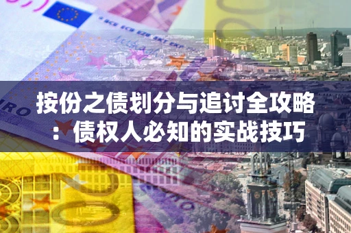 北京按份之债划分与追讨全攻略：债权人必知的实战技巧