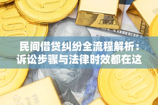北京民间借贷纠纷全流程解析：诉讼步骤与法律时效都在这儿了