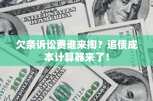 北京欠条诉讼费谁来掏？追债成本计算器来了！
