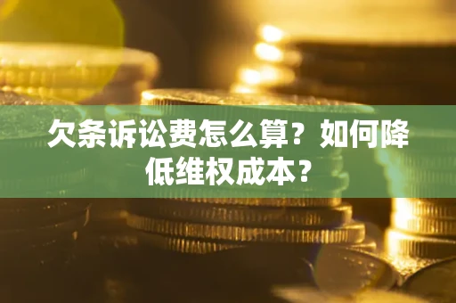 北京欠条诉讼费怎么算？如何降低维权成本？