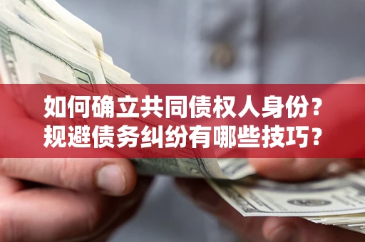 北京如何确立共同债权人身份？规避债务纠纷有哪些技巧？