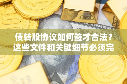 北京债转股协议如何签才合法？这些文件和关键细节必须完整