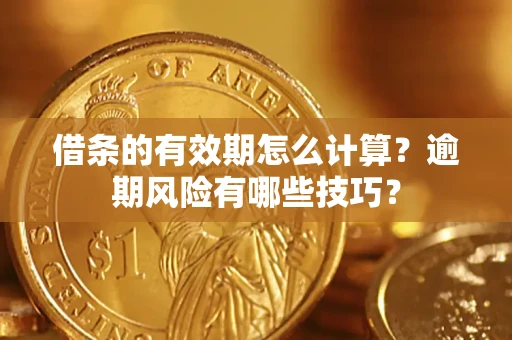 北京借条的有效期怎么计算？逾期风险有哪些技巧？