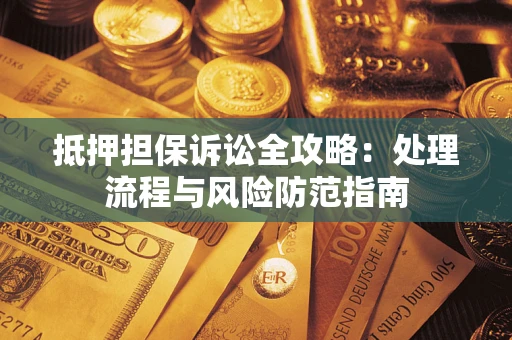 北京抵押担保诉讼全攻略：处理流程与风险防范指南