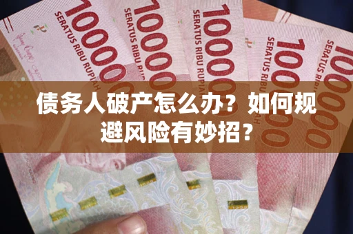 北京债务人破产怎么办？如何规避风险有妙招？