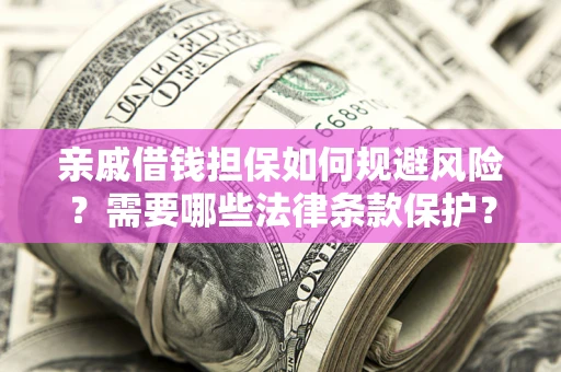 北京亲戚借钱担保如何规避风险？需要哪些法律条款保护？