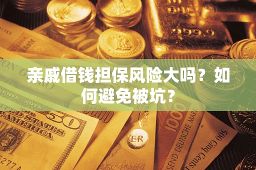 北京亲戚借钱担保风险大吗？如何避免被坑？