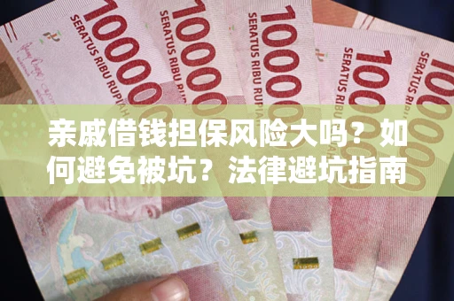 北京亲戚借钱担保风险大吗？如何避免被坑？法律避坑指南
