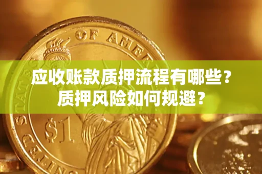 北京应收账款质押流程有哪些？质押风险如何规避？