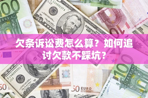 北京欠条诉讼费怎么算？如何追讨欠款不踩坑？