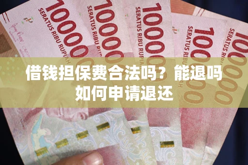 北京借钱担保费合法吗？能退吗如何申请退还