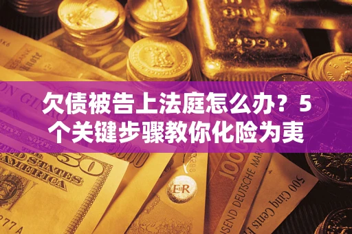 北京欠债被告上法庭怎么办？5个关键步骤教你化险为夷