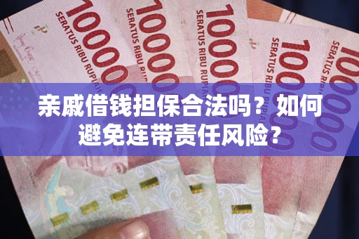 北京亲戚借钱担保合法吗？如何避免连带责任风险？