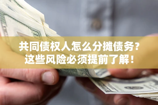 北京共同债权人怎么分摊债务？这些风险必须提前了解！